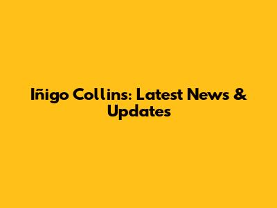 Iñigo Collins: Latest News & Updates
