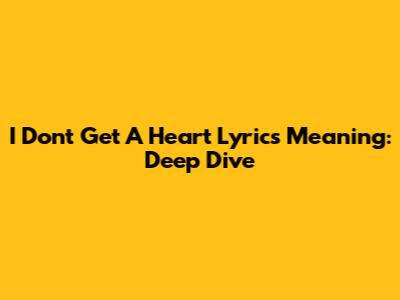 I Don't Get A Heart Lyrics Meaning: Deep Dive