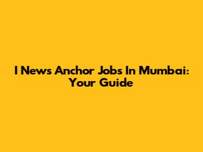 I News Anchor Jobs In Mumbai: Your Guide
