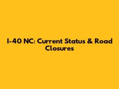 I-40 NC: Current Status & Road Closures
