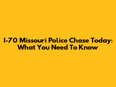 I-70 Missouri Police Chase Today: What You Need To Know