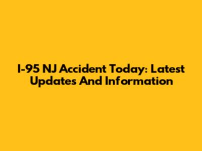I-95 NJ Accident Today: Latest Updates And Information