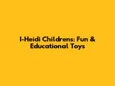 I-Heidi Children's: Fun & Educational Toys