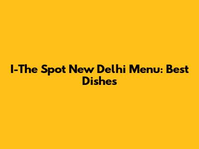 I-The Spot New Delhi Menu: Best Dishes