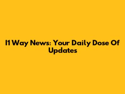 I1 Way News: Your Daily Dose Of Updates