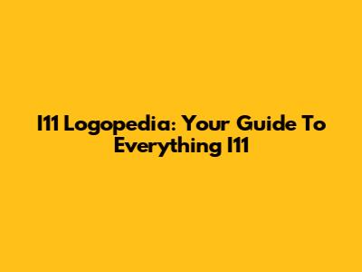 I11 Logopedia: Your Guide To Everything I11
