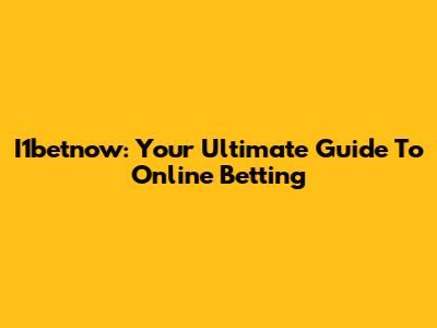 I1betnow: Your Ultimate Guide To Online Betting