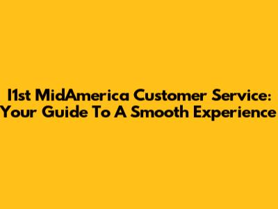 I1st MidAmerica Customer Service: Your Guide To A Smooth Experience