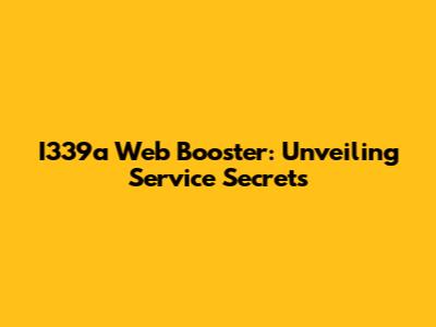 I339a Web Booster: Unveiling Service Secrets