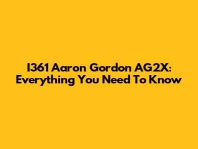 I361 Aaron Gordon AG2X: Everything You Need To Know