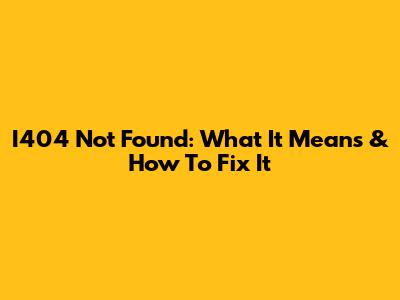 I404 Not Found: What It Means & How To Fix It