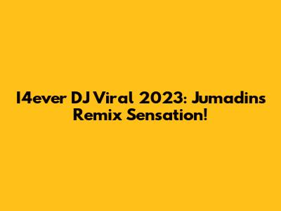 I4ever DJ Viral 2023: Jumadin's Remix Sensation!
