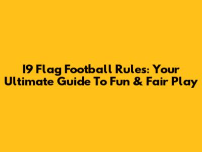 I9 Flag Football Rules: Your Ultimate Guide To Fun & Fair Play