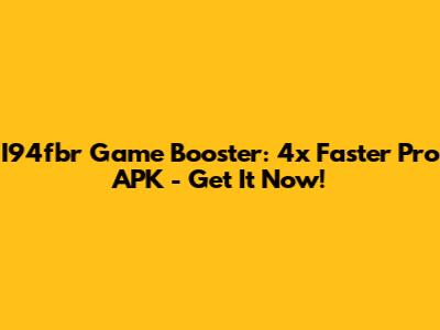 I94fbr Game Booster: 4x Faster Pro APK - Get It Now!
