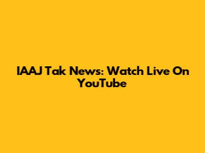 IAAJ Tak News: Watch Live On YouTube