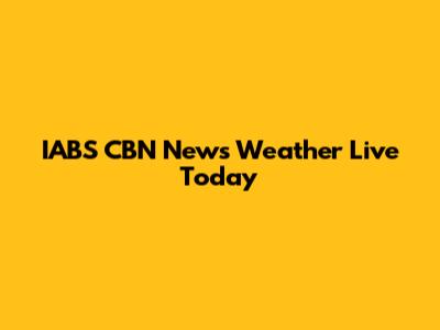 IABS CBN News Weather Live Today