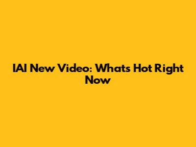 IAI New Video: What's Hot Right Now