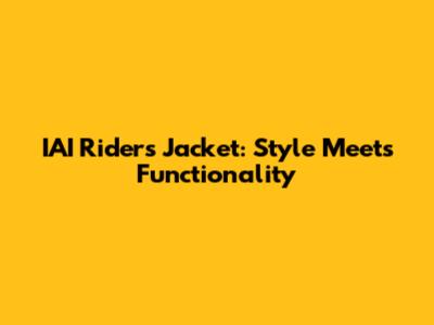 IAI Riders Jacket: Style Meets Functionality