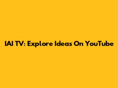 IAI TV: Explore Ideas On YouTube