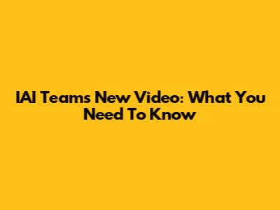 IAI Team's New Video: What You Need To Know