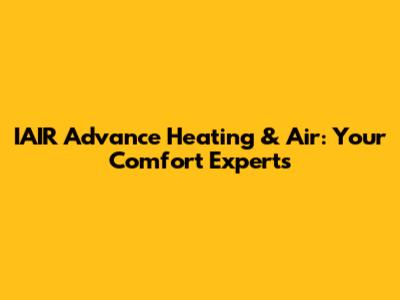 IAIR Advance Heating & Air: Your Comfort Experts