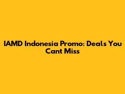 IAMD Indonesia Promo: Deals You Can't Miss