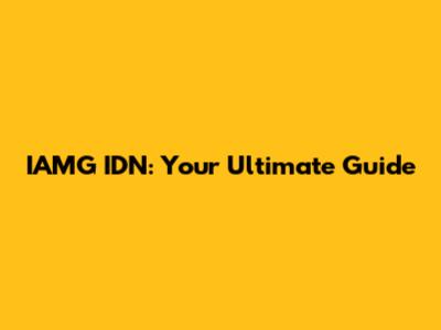 IAMG IDN: Your Ultimate Guide