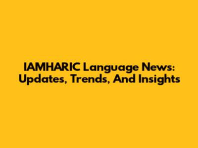 IAMHARIC Language News: Updates, Trends, And Insights