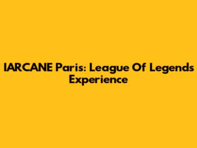 IARCANE Paris: League Of Legends Experience
