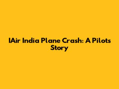 IAir India Plane Crash: A Pilot's Story