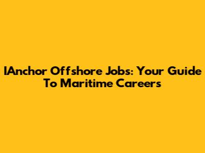 IAnchor Offshore Jobs: Your Guide To Maritime Careers