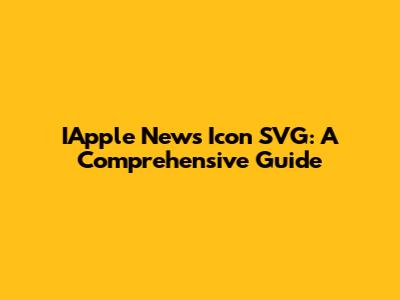 IApple News Icon SVG: A Comprehensive Guide