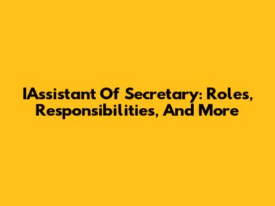 IAssistant Of Secretary: Roles, Responsibilities, And More