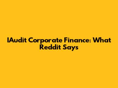 IAudit Corporate Finance: What Reddit Says