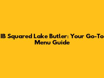IB Squared Lake Butler: Your Go-To Menu Guide