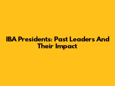 IBA Presidents: Past Leaders And Their Impact