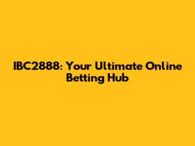 IBC2888: Your Ultimate Online Betting Hub
