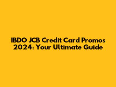 IBDO JCB Credit Card Promos 2024: Your Ultimate Guide