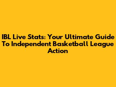 IBL Live Stats: Your Ultimate Guide To Independent Basketball League Action