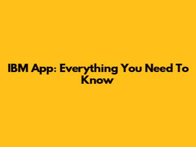 IBM App: Everything You Need To Know