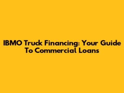 IBMO Truck Financing: Your Guide To Commercial Loans