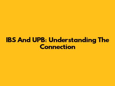 IBS And UPB: Understanding The Connection