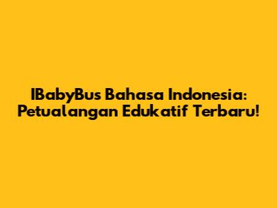 IBabyBus Bahasa Indonesia: Petualangan Edukatif Terbaru!