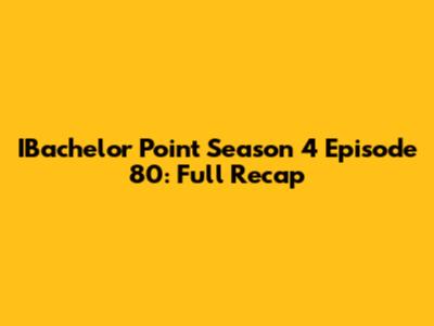IBachelor Point Season 4 Episode 80: Full Recap