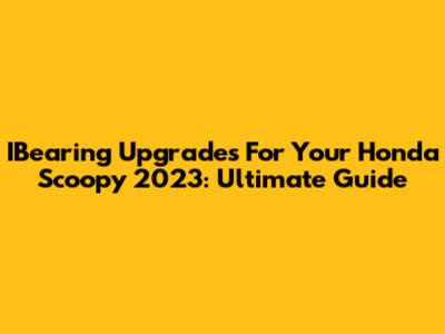 IBearing Upgrades For Your Honda Scoopy 2023: Ultimate Guide