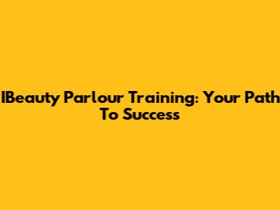 IBeauty Parlour Training: Your Path To Success