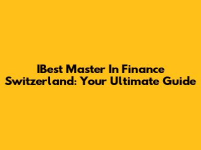 IBest Master In Finance Switzerland: Your Ultimate Guide