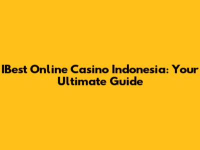 IBest Online Casino Indonesia: Your Ultimate Guide