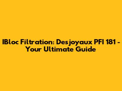 IBloc Filtration: Desjoyaux PFI 181 - Your Ultimate Guide