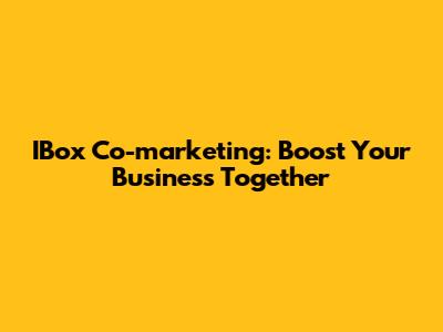 IBox Co-marketing: Boost Your Business Together